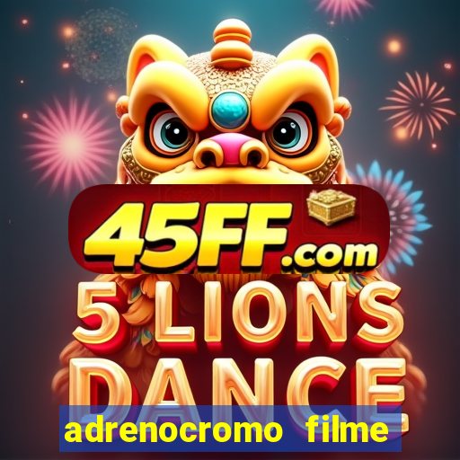 adrenocromo filme completo dublado